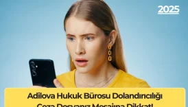 Adilova Hukuk Bürosu Dolandırıcılığı: Ceza Dosyanız Mesajına Dikkat!