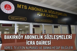 Bakırköy Abonelik Sözleşmeleri İcra Dairesi: Adres ve Telefon Numarası