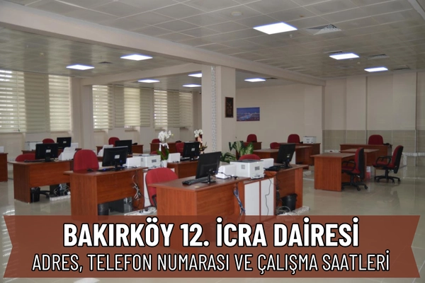 Bakırköy 12. İcra Dairesi İletişim, Adres, IBAN ve Çalışma Saatleri