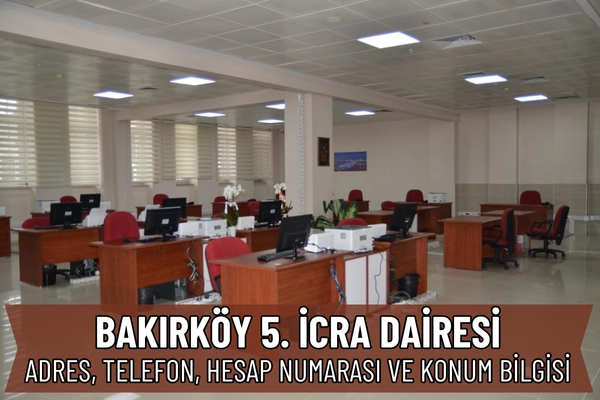 Bakırköy 5. İcra Dairesi İletişim, Adres, IBAN Numarası