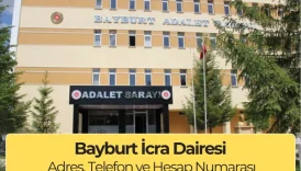 Bayburt İcra Dairesi: Nerede, Telefon ve IBAN Numarası