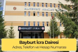 Bayburt İcra Dairesi: Nerede, Telefon ve IBAN Numarası