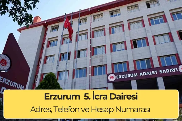 Erzurum 5. İcra Dairesi İletişim : Adres, Telefon ve İBAN