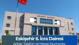 Eskişehir 6. İcra Dairesi (İletişim) Nerede, Adres ve Telefon