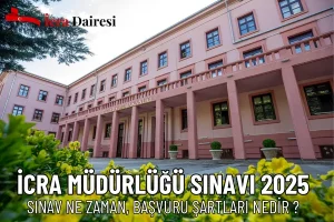 İcra Müdürlüğü Sınavı 2025 Başvuru Takvimi ve Sınav Olacak mı?