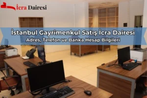 İstanbul Gayrimenkul Satış İcra Dairesi: Telefon Numarası, Adres ve IBAN