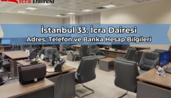 İstanbul 33. İcra Dairesi Adres, Telefon, IBAN ve Ulaşım Bilgileri