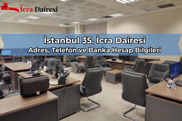 İstanbul 35. İcra Dairesi: Adres, Telefon, IBAN ve Dahili Numaralar