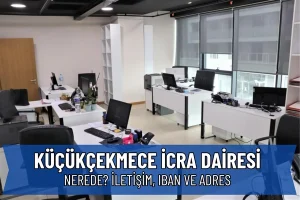 Küçükçekmece İcra Dairesi Nerede? İletişim, IBAN ve Adres
