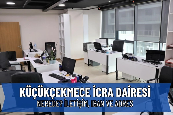 Küçükçekmece İcra Dairesi Nerede? İletişim, IBAN ve Adres
