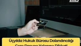 Üçyıldız Hukuk Bürosu Dolandırıcılığı: Ceza Dosyası Yalanına Dikkat!