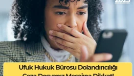 Ufuk Hukuk Bürosu Dolandırıcılığı: Ceza Dosyanız Mesajına Dikkat!