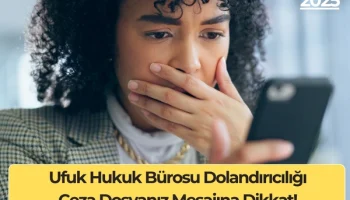 Ufuk Hukuk Bürosu Dolandırıcılığı: Ceza Dosyanız Mesajına Dikkat!