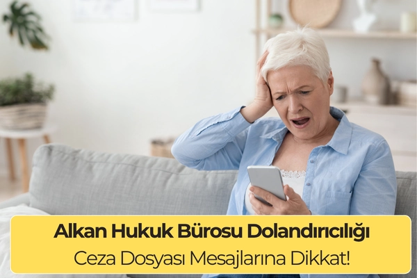 Alkan Hukuk Bürosu Dolandırıcılığı: Ceza Dosyası Mesajlarına Dikkat!
