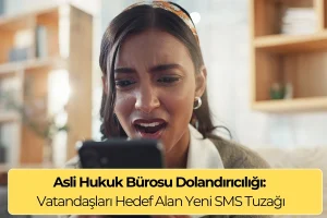 Asli Hukuk Bürosu Dolandırıcılığı: Vatandaşları Hedef Alan Yeni SMS Tuzağı