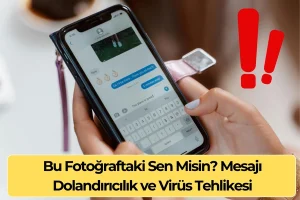 Bu Fotoğraftaki Sen Misin? Mesajı: Dolandırıcılık Dikkat !