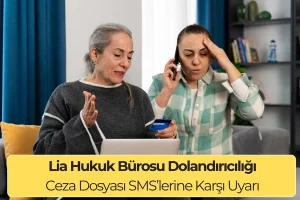 Lia Hukuk Bürosu Dolandırıcılığı: Ceza Dosyası SMS’lerine Karşı Uyarı