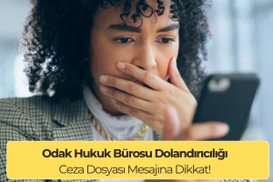Odak Hukuk Bürosu Dolandırıcılığı: Ceza Dosyası Mesajına Dikkat!