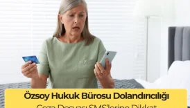 Özsoy Hukuk Bürosu Dolandırıcılığı: Ceza Dosyası SMS’lerine Dikkat