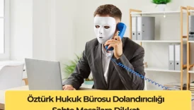 Öztürk Hukuk Bürosu Dolandırıcılığı: Sahte Mesajlara Dikkat