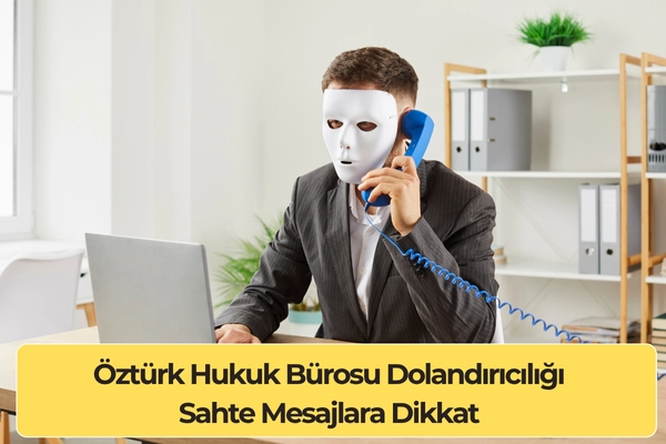 Öztürk Hukuk Bürosu Dolandırıcılığı: Sahte Mesajlara Dikkat