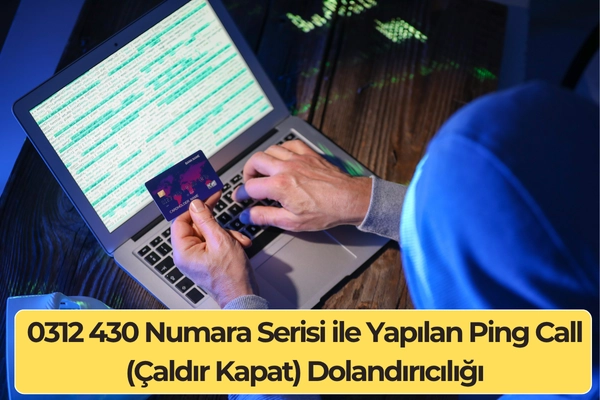 0312 430 Numara Serisi ile Yapılan Ping Call (Çaldır Kapat) Dolandırıcılığı