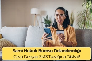 Sami Hukuk Bürosu Dolandırıcılığı: Ceza Dosyası SMS Tuzağına Dikkat!