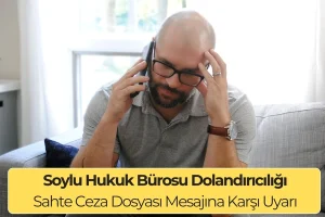 Soylu Hukuk Bürosu Dolandırıcılığı: Sahte Ceza Dosyası Mesajına Karşı Uyarı