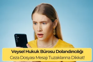 Veysel Hukuk Bürosu Dolandırıcılığı: Ceza Dosyası Mesajı Tuzaklarına Dikkat!