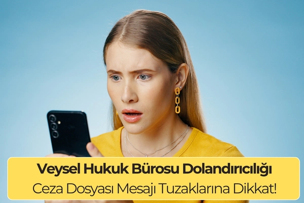 Veysel Hukuk Bürosu Dolandırıcılığı: Ceza Dosyası Mesajı Tuzaklarına Dikkat!