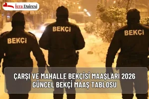 Çarşı ve Mahalle Bekçisi Maaşları 2026 | Güncel Bekçi Maaş Tablosu