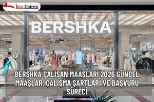 Bershka Çalışan Maaşları 2026: Güncel Maaşlar, Çalışma Şartları ve Başvuru Süreci