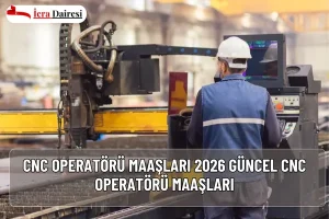 CNC Operatörü Maaşları 2026 Güncel CNC Operatörü Maaşları