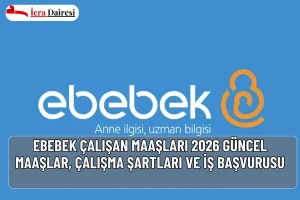 Ebebek Çalışan Maaşları 2026: Güncel Maaşlar, Çalışma Şartları ve İş Başvurusu