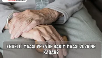 Engelli Maaşı ve Evde Bakım Maaşı 2026 Ne Kadar?