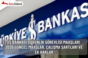 İş Bankası Güvenlik Görevlisi Maaşları 2026: Güncel Maaşlar, Çalışma Şartları ve Ek Haklar