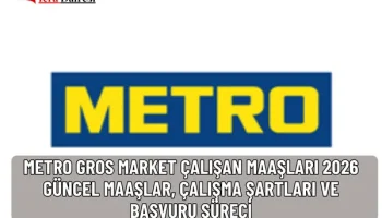 Metro Gros Market Çalışan Maaşları 2026: Güncel Maaşlar, Çalışma Şartları ve Başvuru Süreci