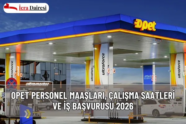 Opet Personel Maaşları, Çalışma Saatleri ve İş Başvurusu 2026