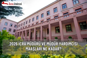 2026 İcra Müdürü ve Müdür Yardımcısı Maaşları Ne Kadar?