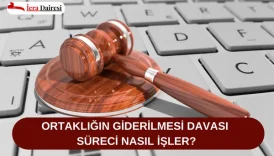 Ortaklığın Giderilmesi Davası Süreci Nasıl İşler?