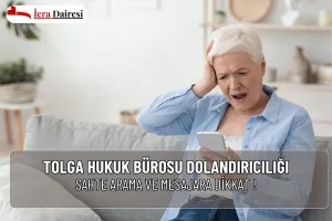 Tolga Hukuk Bürosu Dolandırıcılığı: Sahte Aramalara Karşı Dikkat!