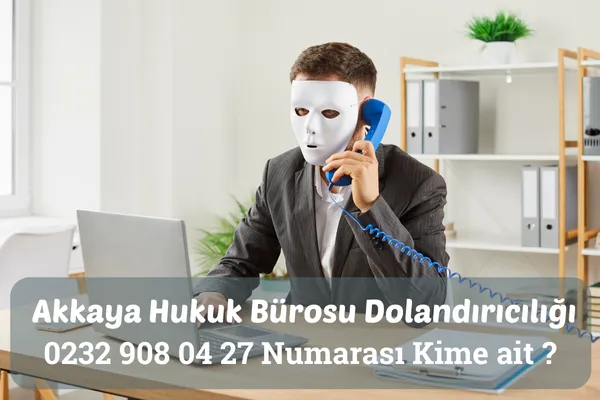 Akkaya Hukuk Bürosu Dolandırıcılığı